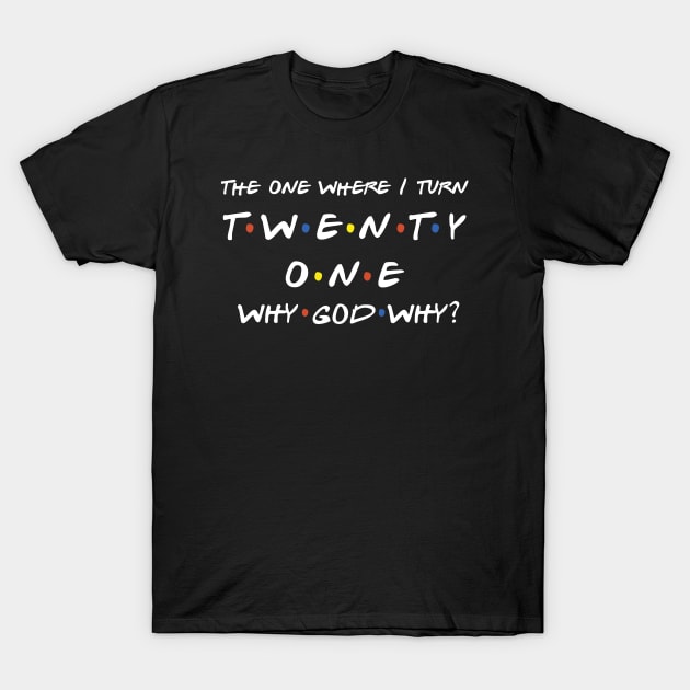 The One Where I Turn 21 T-Shirt by TheMoonlitPorch